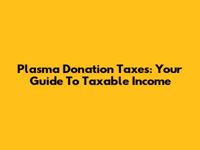 Plasma Donation Taxes: Your Guide To Taxable Income