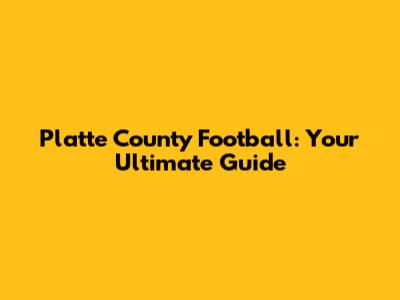 Platte County Football: Your Ultimate Guide