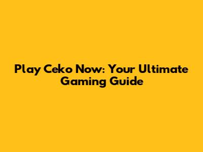 Play Ceko Now: Your Ultimate Gaming Guide