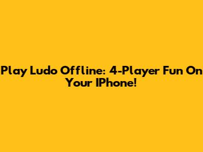 Play Ludo Offline: 4-Player Fun On Your IPhone!