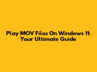 Play MOV Files On Windows 11: Your Ultimate Guide