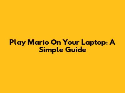 Play Mario On Your Laptop: A Simple Guide