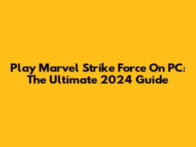 Play Marvel Strike Force On PC: The Ultimate 2024 Guide