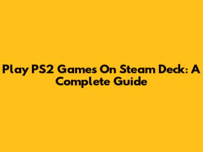 Play PS2 Games On Steam Deck: A Complete Guide