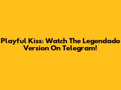 Playful Kiss: Watch The Legendado Version On Telegram!
