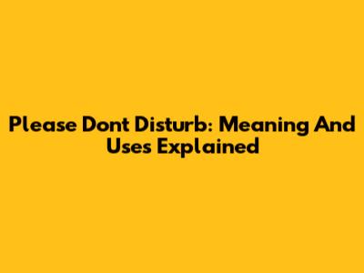 Please Don't Disturb: Meaning And Uses Explained