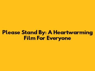 Please Stand By: A Heartwarming Film For Everyone