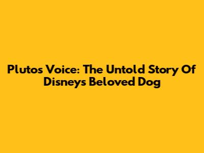 Pluto's Voice: The Untold Story Of Disney's Beloved Dog