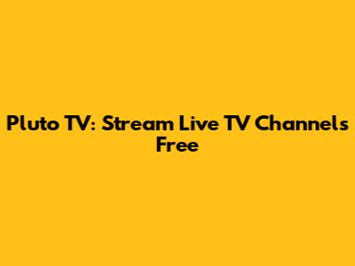 Pluto TV: Stream Live TV Channels Free