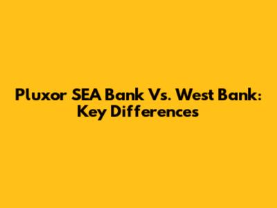 Pluxor SEA Bank Vs. West Bank: Key Differences