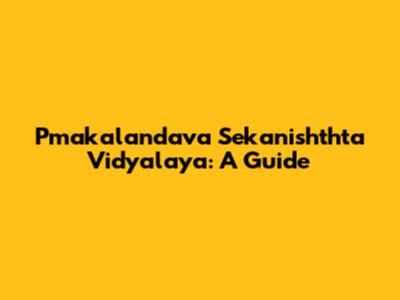 Pmakalandava Sekanishthta Vidyalaya: A Guide