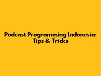 Podcast Programming Indonesia: Tips & Tricks