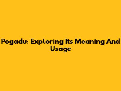 Pogadu: Exploring Its Meaning And Usage