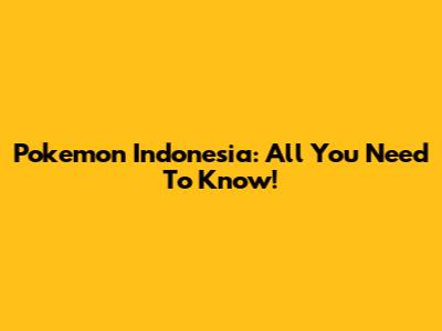 Pokemon Indonesia: All You Need To Know!