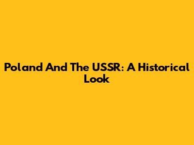 Poland And The USSR: A Historical Look