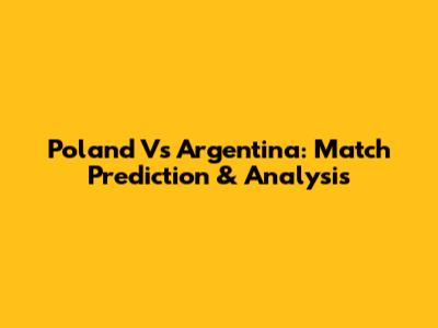Poland Vs Argentina: Match Prediction & Analysis
