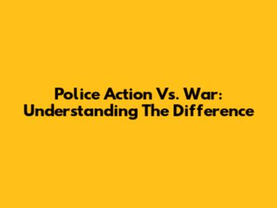 Police Action Vs. War: Understanding The Difference