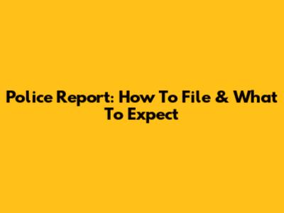Police Report: How To File & What To Expect