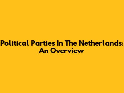 Political Parties In The Netherlands: An Overview