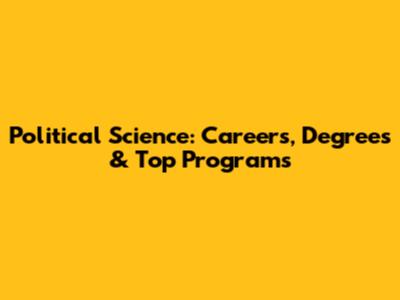 Political Science: Careers, Degrees & Top Programs
