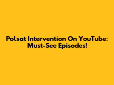 Polsat Intervention On YouTube: Must-See Episodes!