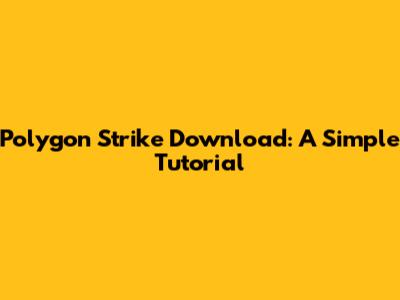 Polygon Strike Download: A Simple Tutorial