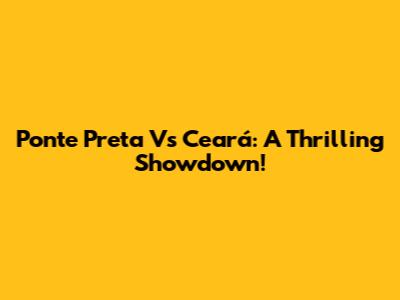 Ponte Preta Vs Ceará: A Thrilling Showdown!
