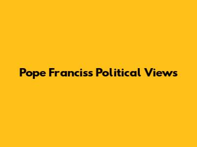 Pope Francis's Political Views