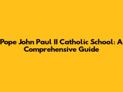 Pope John Paul II Catholic School: A Comprehensive Guide