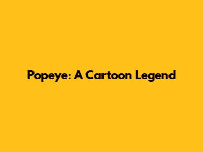 Popeye: A Cartoon Legend