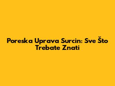 Poreska Uprava Surcin: Sve Što Trebate Znati