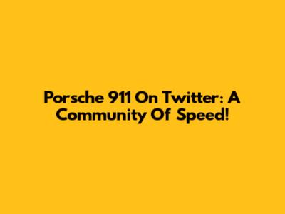Porsche 911 On Twitter: A Community Of Speed!