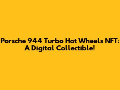 Porsche 944 Turbo Hot Wheels NFT: A Digital Collectible!