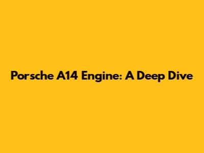 Porsche A14 Engine: A Deep Dive