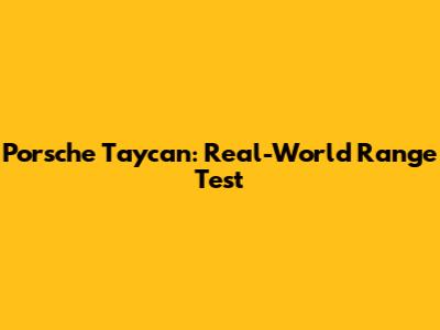 Porsche Taycan: Real-World Range Test