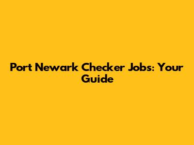 Port Newark Checker Jobs: Your Guide