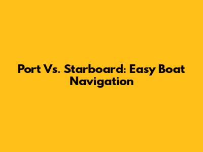 Port Vs. Starboard: Easy Boat Navigation