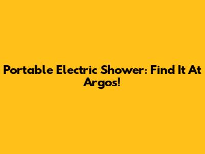 Portable Electric Shower: Find It At Argos!
