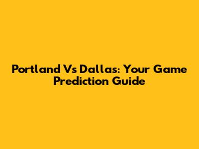 Portland Vs Dallas: Your Game Prediction Guide