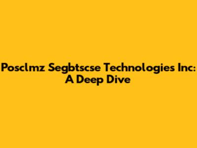 Posclmz Segbtscse Technologies Inc: A Deep Dive