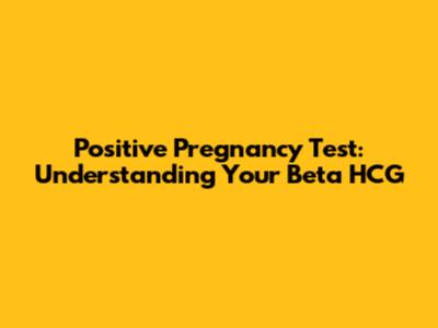 Positive Pregnancy Test: Understanding Your Beta HCG