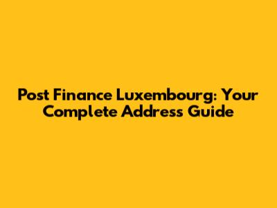 Post Finance Luxembourg: Your Complete Address Guide