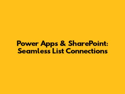 Power Apps & SharePoint: Seamless List Connections