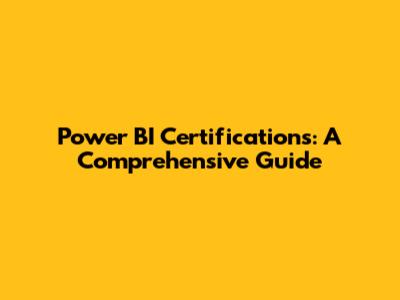 Power BI Certifications: A Comprehensive Guide