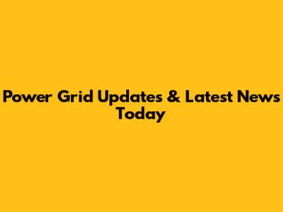 Power Grid Updates & Latest News Today