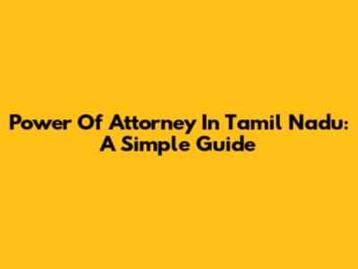 Power Of Attorney In Tamil Nadu: A Simple Guide