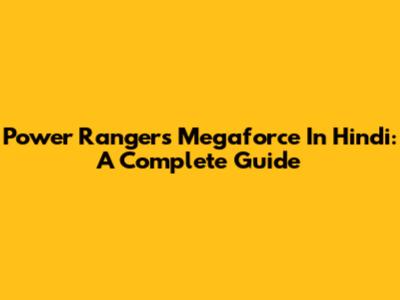 Power Rangers Megaforce In Hindi: A Complete Guide