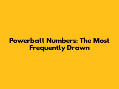 Powerball Numbers: The Most Frequently Drawn