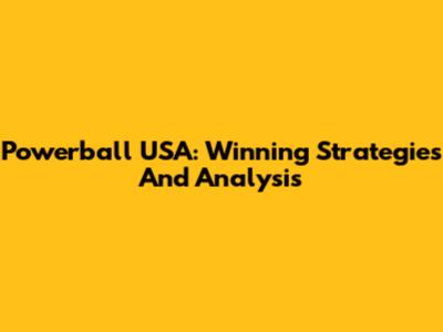 Powerball USA: Winning Strategies And Analysis