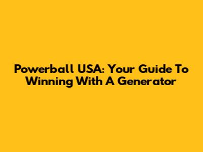Powerball USA: Your Guide To Winning With A Generator